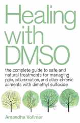 Healing with Dmso: The Complete Guide to Safe and Natural Treatments for Managing Pain, Inflammation, and Other Chronic Ailments with Dim Subscription