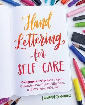 Hand Lettering for Self-Care: Calligraphy Projects to Inspire Creativity, Practice Mindfulness, and Promote Self-Love