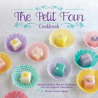 The Petit Four Cookbook: Adorably Delicious, Bite-Size Confections from the Dragonfly Cakes Bakery