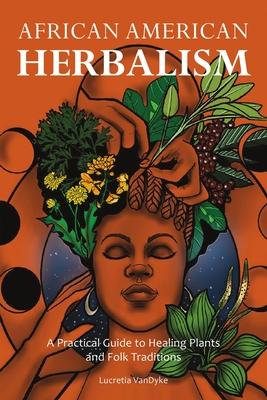 African American Herbalism: A Practical Guide to Healing Plants and Folk Traditions Subscription