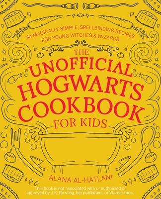 The Unofficial Hogwarts Cookbook for Kids: 50 Magically Simple, Spellbinding Recipes for Young Witches and Wizards