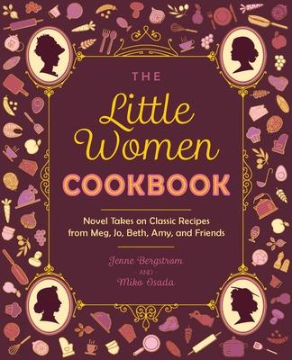 The Little Women Cookbook: Novel Takes on Classic Recipes from Meg, Jo, Beth, Amy and Friends