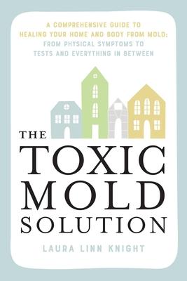 The Toxic Mold Solution: A Comprehensive Guide to Healing Your Home and Body from Mold: From Physical Symptoms to Tests and Everything in Between Subscription