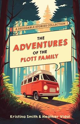 The Adventures of the Plott Family: A Decodable Stories Collection: 6 Chaptered Stories for Practicing Phonics Skills and Strengthening Reading Compre Subscription