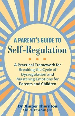 A Parent's Guide to Self-Regulation: A Practical Framework for Breaking the Cycle of Dysregulation and Mastering Emotions for Parents and Children Subscription