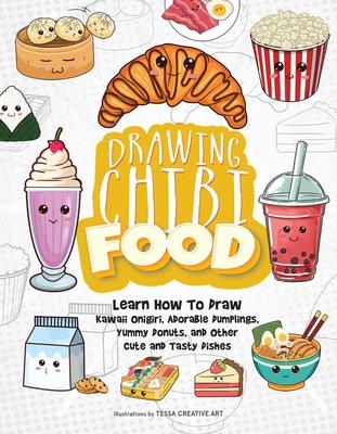 Drawing Chibi Food: Learn How to Draw Kawaii Onigiri, Adorable Dumplings, Yummy Donuts, and Other Cute and Tasty Dishes