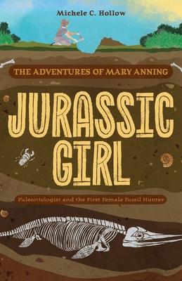 Jurassic Girl: The Adventures of Mary Anning, Paleontologist and the First Female Fossil Hunter (Dinosaur Books for Kids 8-12)