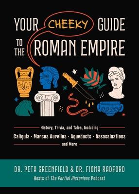 Your Cheeky Guide to the Roman Empire: History, Trivia, and Tales, Including Caligula, Marcus Aurelius, Aqueducts, Assassinations, and More!