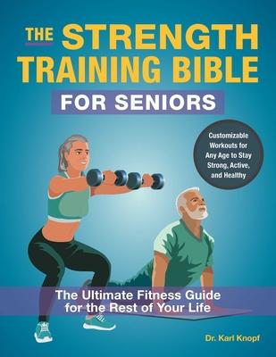 The Strength Training Bible for Seniors: The Ultimate Fitness Guide for the Rest of Your Life