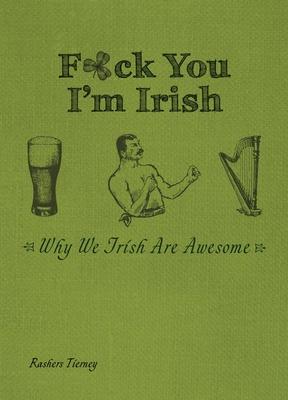 F*ck You, I'm Irish: Why We Irish Are Awesome