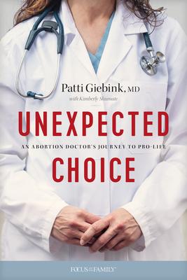 Unexpected Choice: An Abortion Doctor's Journey to Pro-Life