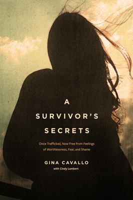 A Survivor's Secrets: Once Trafficked, Now Free from Feelings of Worthlessness, Fear, and Shame