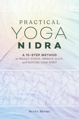 Practical Yoga Nidra: A 10-Step Method to Reduce Stress, Improve Sleep, and Restore Your Spirit