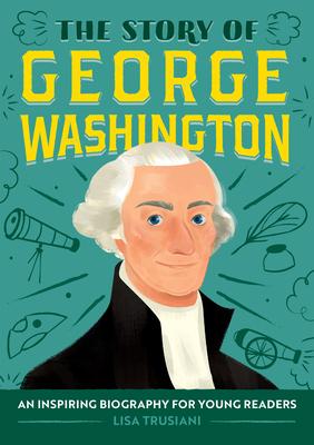 The Story of George Washington: An Inspiring Biography for Young Readers