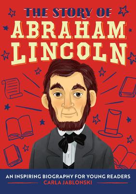 The Story of Abraham Lincoln: An Inspiring Biography for Young Readers