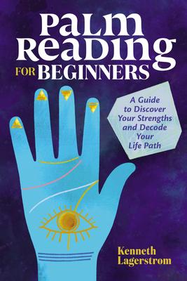 Palm Reading for Beginners: A Guide to Discovering Your Strengths and Decoding Your Life Path