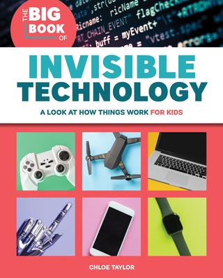 The Big Book of Invisible Technology: A Look At How Things Work For Kids