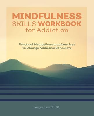 Mindfulness Skills Workbook for Addiction: Practical Meditations and Exercises to Change Addictive Behaviors