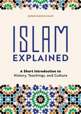 Islam Explained: A Short Introduction to History, Teachings, and Culture