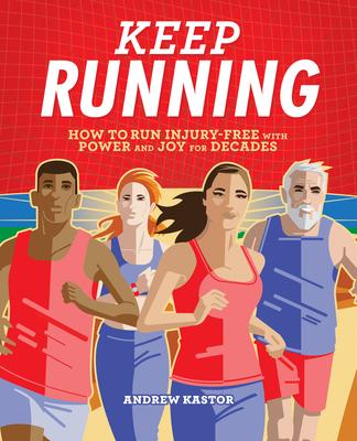 Keep Running: How to Run Injury-Free with Power and Joy for Decades