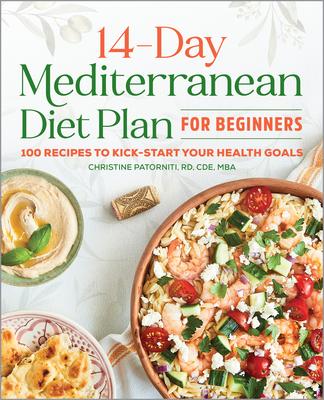 The 14-Day Mediterranean Diet Plan for Beginners: 100 Recipes to Kick-Start Your Health Goals