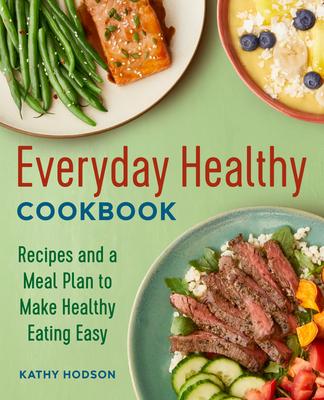 Everyday Healthy Cookbook: Recipes and a Meal Plan to Make Healthy Eating Easy