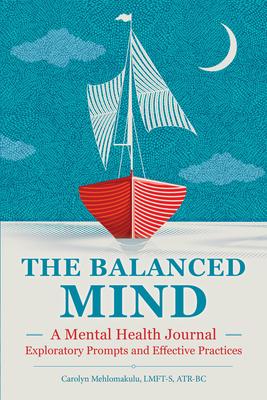 The Balanced Mind: A Mental Health Journal: Exploratory Prompts and Effective Practices