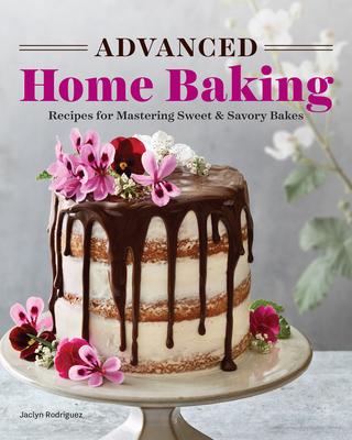 Advanced Home Baking: Recipes for Mastering Sweet and Savory Bakes