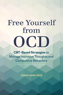 Free Yourself from OCD: CBT-Based Strategies to Manage Intrusive Thoughts and Compulsive Behaviors