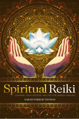 Spiritual Reiki: Channel Your Intuitive Abilities for Energy Healing