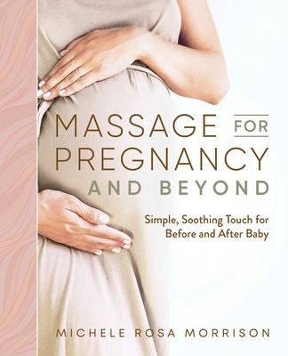 Massage for Pregnancy and Beyond: Simple, Soothing Touch for Before and After Baby