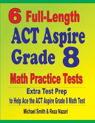6 Full-Length ACT Aspire Grade 8 Math Practice Tests: Extra Test Prep to Help Ace the ACT Aspire Math Test Subscription
