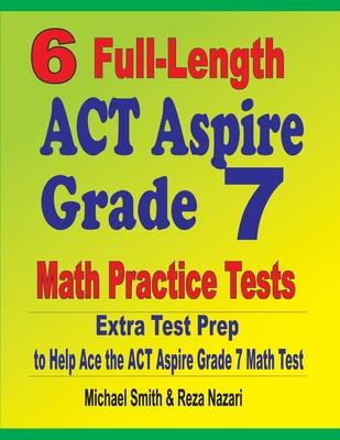 6 Full-Length ACT Aspire Grade 7 Math Practice Tests: Extra Test Prep to Help Ace the ACT Aspire Grade 7 Math Test Subscription