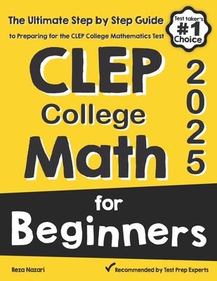 CLEP College Math for Beginners: The Ultimate Step by Step Guide to Preparing for the CLEP College Math Test