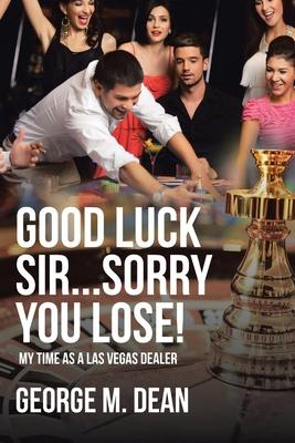 Good Luck Sir...Sorry You Lose!: My Time as a Las Vegas Dealer Subscription