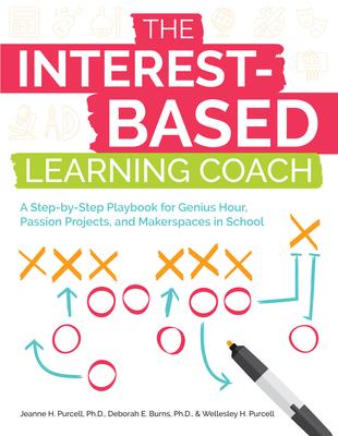 The Interest-Based Learning Coach: A Step-by-Step Playbook for Genius Hour, Passion Projects, and Makerspaces in School