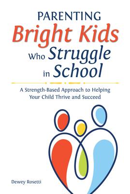 Parenting Bright Kids Who Struggle in School: A Strength-Based Approach to Helping Your Child Thrive and Succeed