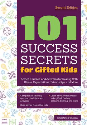 101 Success Secrets for Gifted Kids: Advice, Quizzes, and Activities for Dealing with Stress, Expectations, Friendships, and More