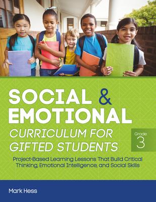 Social and Emotional Curriculum for Gifted Students: Grade 3, Project-Based Learning Lessons That Build Critical Thinking, Emotional Intelligence, and