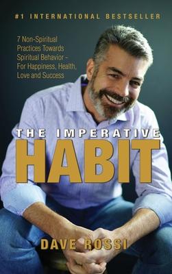 The Imperative Habit: 7 Non-Spiritual Practices Towards Spiritual Behavior - For Happiness, Health, Love and Success