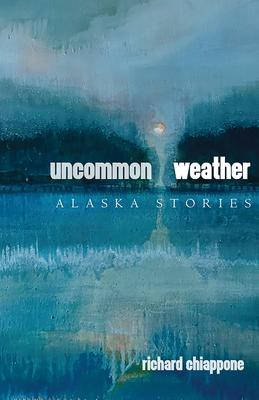 Uncommon Weather: Alaska Stories