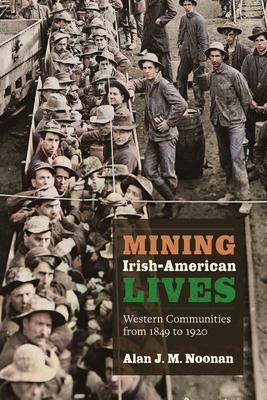 Mining Irish-American Lives: Western Communities from 1849 to 1920