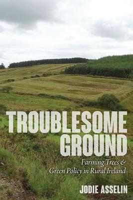 Troublesome Ground: Farming Trees and Green Policy in Rural Ireland Subscription