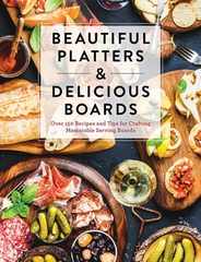 Beautiful Platters and Delicious Boards: Over 150 Recipes and Tips for Crafting Memorable Charcuterie Serving Boards Subscription