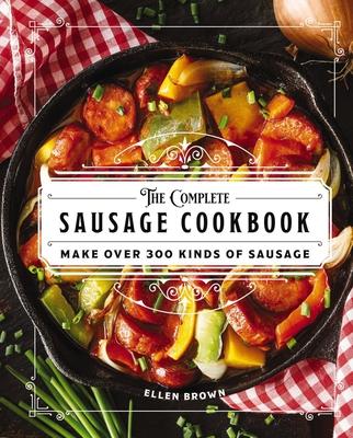 The Complete Sausage Cookbook: Make Over 300 Kinds of Sausage