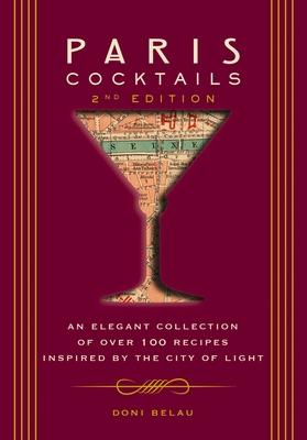 Paris Cocktails, Second Edition: An Elegant Collection of Over 100 Recipes Inspired by the City of Light