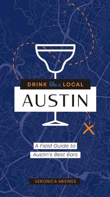 Drink Like a Local: Austin: A Field Guide to Austin's Best Bars