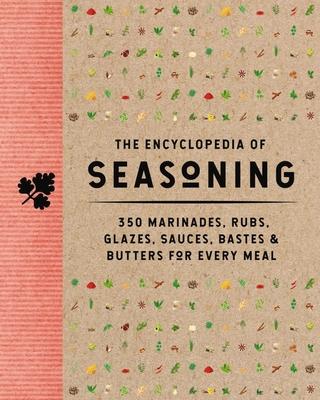 The Encyclopedia of Seasoning: 350 Marinades, Rubs, Glazes, Sauces, Bastes and Butters for Every Meal