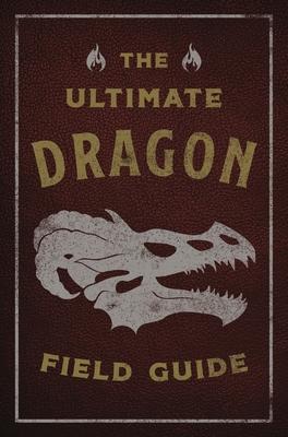 The Ultimate Dragon Field Guide: The Fantastical Explorer's Handbook