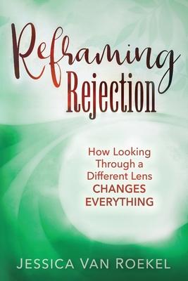 Reframing Rejection: How Looking Through a Different Lens Changes Everything